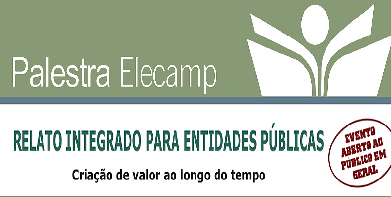 Inscrições estão abertas para a palestra gratuita “Relato Integrado para Entidades Públicas – Criação de valor ao longo do tempo”, promovida pela Elecamp