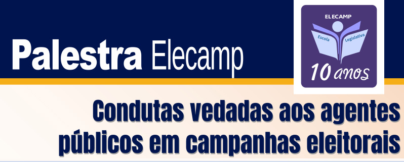 Elecamp promove palestra ‘Condutas vedadas aos agentes públicos em campanhas eleitorais, no dia 16 de maio: inscrições estão abertas